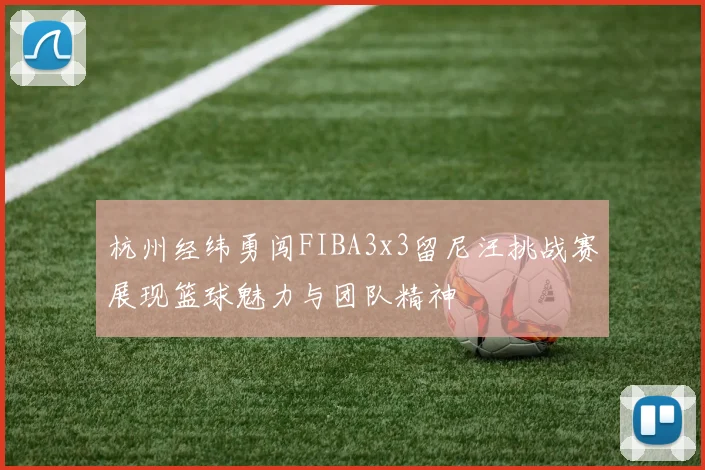 杭州经纬勇闯FIBA3x3留尼汪挑战赛展现篮球魅力与团队精神