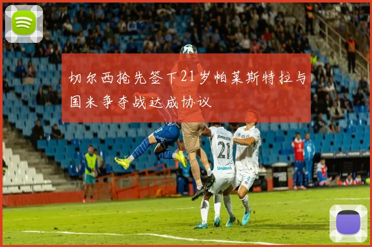 切尔西抢先签下21岁帕莱斯特拉与国米争夺战达成协议
