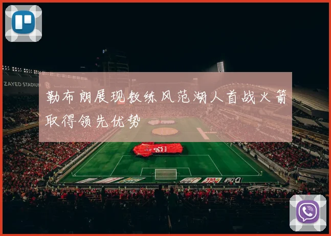 勒布朗展现教练风范湖人首战火箭取得领先优势